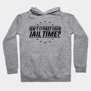 Isn't It Past Your Jail Time Funny Trump 2024 Hoodie